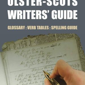 The Ulster-Scots Writers’ Guide is intended to provide both learners and native speakers with easy reference access to everyday Ulster-Scots words and their spellings. The English to Ulster-Scots glossary is unique as all other Ulster-Scots dictionaries are Ulster-Scots to English. The spelling guide explains those Ulster-Scots spelling rules that have evolved from traditional conventions into consistent and agreed standards for the modern language. These standards are also recommended for use in the classroom, in Ulster-Scots writing competitions, for the quality assurance of official Ulster-Scots translations, and most importantly for Ulster-Scots creative writing contributions for publication. Any aspiring writer only wanting to use this handbook as a quick ‘spell-check’ for individual words will find that the glossary at the beginning of this book provides a simple reference ‘index’ to spelling as well as vocabulary.